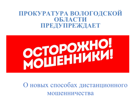 ПРОКУРАТУРА ВОЛОГОДСКОЙ ОБЛАСТИ ПРЕДУПРЕЖДАЕТ О новых способах дистанционного мошенничества!!!.